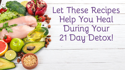 Let These Recipes Help You Heal During Your 21 Day Detox!