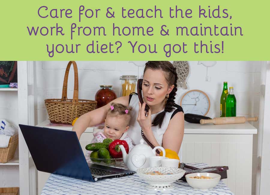 Care for & teach the kids, work from home, and maintain your diet? You got this!
